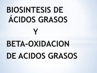 BIOSINTESIS DE ÁCIDOS GRASOS             Y BETA-OXIDACION DE ACIDOS GRASOS 