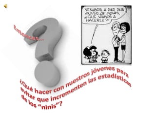 Entonces… ¿Qué hacer con nuestros jóvenes para evitar que incrementen las estadísticas de los “ninis”?