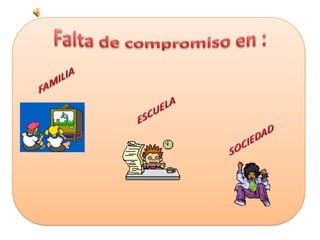 Falta de compromiso en :FAMILIAESCUELASOCIEDAD
