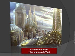 http://www.techno-utopia.com/
  Las tecno-utopías
y los mundos de Yupi
 
