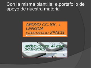 Con la misma plantilla: e.portafolio de
apoyo de nuestra materia
 