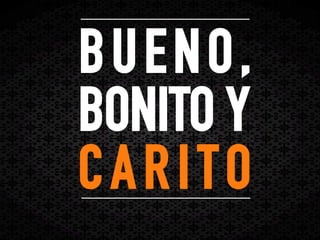 BUENO,
BONITO Y
CARITO
 