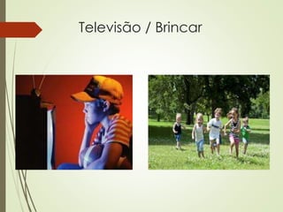 Televisão / Brincar
 