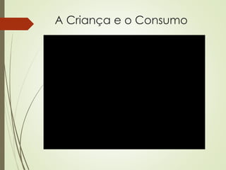 A Criança e o Consumo
 