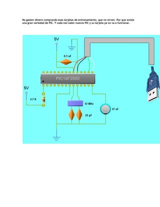 No gasten dinero comprando esas tarjetas de entrenamiento, que no sirven. Por que existe
una gran variedad de PIC. Y cada vez salen nuevos PIC y su tarjeta ya no va a funcionar.
 