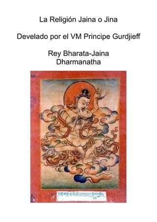 La Religión Jaina o Jina
Develado por el VM Principe Gurdjieff
Rey Bharata-Jaina
Dharmanatha
 