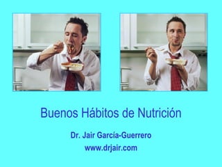 Buenos Hábitos de Nutrición Dr. Jair García-Guerrero www.drjair.com 
