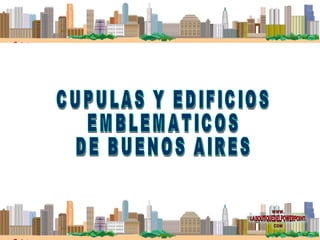 CUPULAS Y EDIFICIOS EMBLEMATICOS DE BUENOS AIRES 