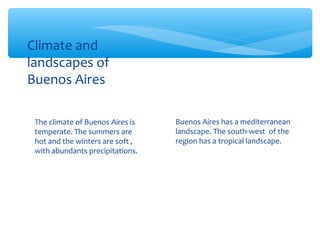 Climate and
landscapes of
Buenos Aires

 The climate of Buenos Aires is   ∗ Buenos Aires has a mediterranean
 temperate. T...