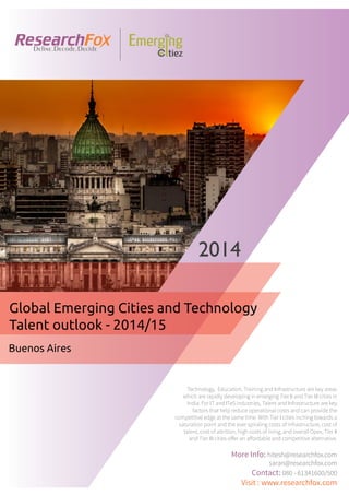 Emerging City Report - Buenos Aires (2014)
Sample Report
explore@researchfox.com
+1-408-469-4380
+91-80-6134-1500
www.researchfox.com
www.emergingcitiez.com
 1
 