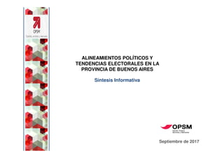 ALINEAMIENTOS POLÍTICOS Y
TENDENCIAS ELECTORALES EN LA
PROVINCIA DE BUENOS AIRES
Síntesis Informativa
Septiembre de 2017
 