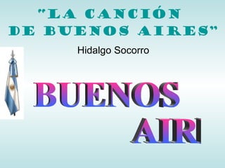 “ La canción  de Buenos AIRES” Hidalgo Socorro BUENOS  AIRES 
