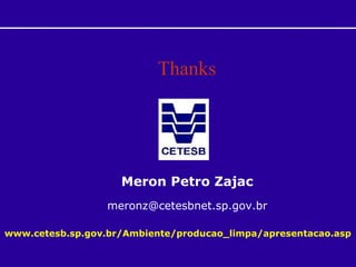Meron Petro Zajac [email_address] www.cetesb.sp.gov.br/Ambiente/producao_limpa/apresentacao.asp Thanks 