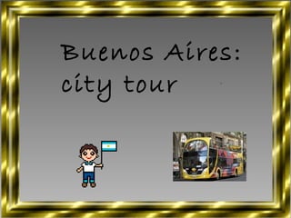 Buenos Aires:
city tour
 