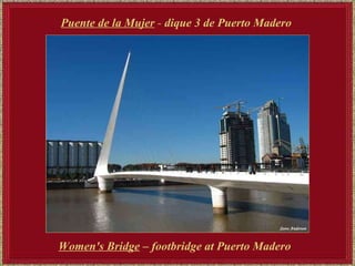 Puente de la Mujer  -  dique 3 de Puerto Madero Women's Bridge   – footbridge at Puerto Madero   