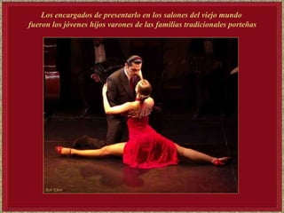 Los encargados de presentarlo en los salones del viejo mundo fueron los jóvenes hijos varones de las familias tradicionales porteñas 