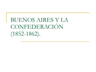 BUENOS AIRES Y LA CONFEDERACIÓN (1852-1862). 