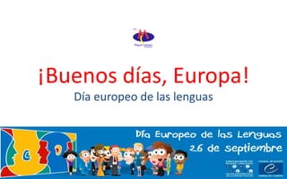 ¡Buenos días, Europa!
Día europeo de las lenguas
 