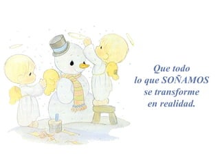 Que todo  lo que SOÑAMOS  se transforme  en realidad.   