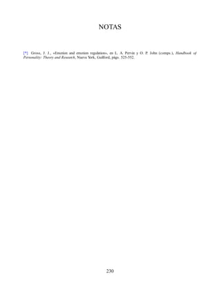 NOTAS
[*] Gross, J. J., «Emotion and emotion regulation», en L. A. Pervin y O. P. John (comps.), Handbook of
Personality: Theory and Research, Nueva Y
ork, Guilford, págs. 525-552.
230
 