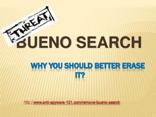 BUENO SEARCH
WHY YOU SHOULD BETTER ERASE
IT?

http://www.anti-spyware-101.com/remove-bueno-search

 