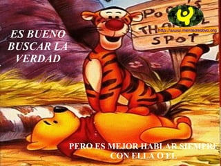 ES BUENO BUSCAR LA VERDAD PERO ES MEJOR HABLAR SIEMPRE CON ELLA O EL 