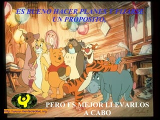 ES BUENO HACER PLANES Y FIJARSE UN PROPOSITO,  PERO ES MEJOR LLEVARLOS A CABO 