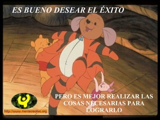 ES BUENO DESEAR EL ÉXITO PERO ES MEJOR REALIZAR LAS COSAS NECESARIAS PARA LOGRARLO 