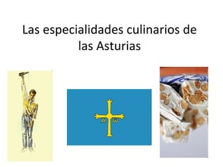 Las especialidades culinarios de
las Asturias
 