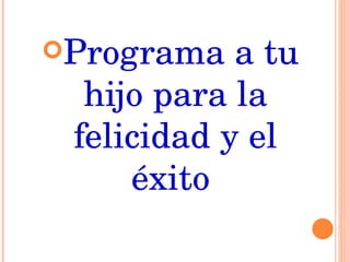 Programa a tu hijo para la felicidad y el éxito  