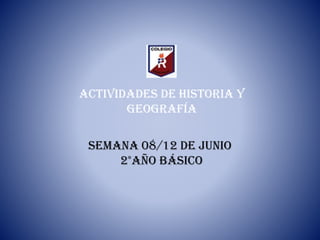 Semana 08/12 de junio
2°Año básico
ACTIVIDADES DE HISTORIA Y
GEOGRAFÍA
 