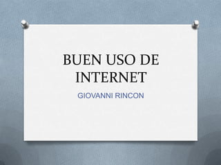 BUEN USO DE
 INTERNET
 GIOVANNI RINCON
 