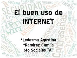 El buen uso de
   INTERNET
 
  Ledesma Agustina
  
   Ramirez Camila
  6to Sociales “A''
 