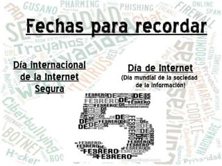 Fechas para recordar
Día internacional     Día de Internet
 de la Internet     (Día mundial de la sociedad
                         de la información)
     Segura
 