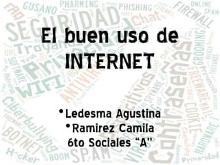 El buen uso de
   INTERNET
 
  Ledesma Agustina
  
   Ramirez Camila
  6to Sociales “A''
 