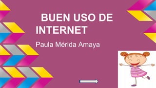 BUEN USO DE
INTERNET
Paula Mérida Amaya

 