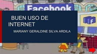 BUEN USO DE
INTERNET
MARIANY GERALDINE SILVA ARDILA
 
