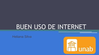 BUEN USO DE INTERNET 
Heliana Silva 
 