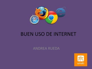 BUEN USO DE INTERNET 
ANDREA RUEDA 
 