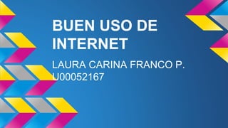 BUEN USO DE 
INTERNET 
LAURA CARINA FRANCO P. 
U00052167 
 