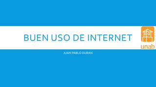 BUEN USO DE INTERNET
JUAN PABLO DURAN
 