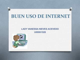 BUEN USO DE INTERNET
LADY VANESSA NIEVES ACEVEDO
U00061528
 
