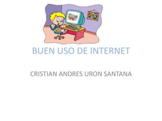BUEN USO DE INTERNET

CRISTIAN ANDRES URON SANTANA
 