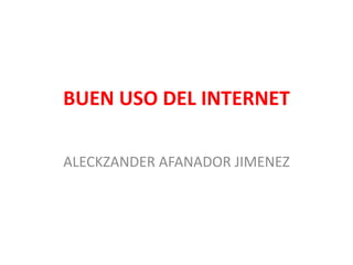 BUEN USO DEL INTERNET

ALECKZANDER AFANADOR JIMENEZ
 