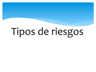 Tipos de riesgos

 