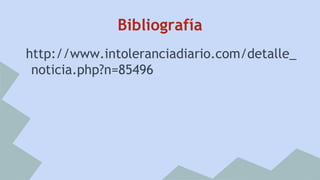 Bibliografía
http://www.intoleranciadiario.com/detalle_
noticia.php?n=85496

 