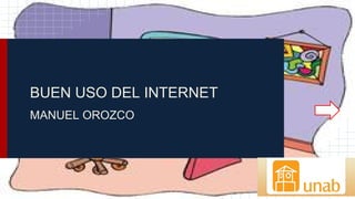 BUEN USO DEL INTERNET
MANUEL OROZCO
 