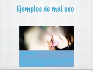 Ejemplos de mal uso




                      10
 