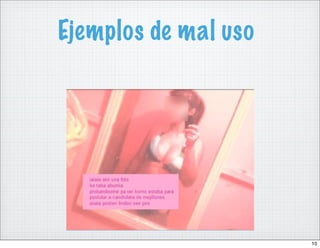 Ejemplos de mal uso




                      10
 