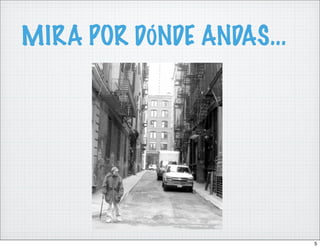 MIRA POR DÓNDE ANDAS...




                          5
 